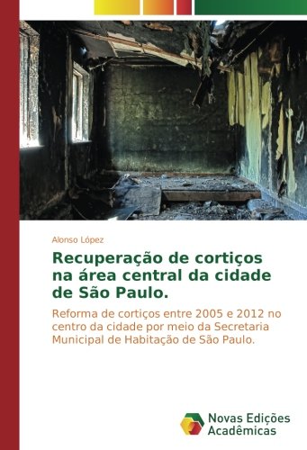 Recuperação de cortiços na área central da cidade de São Paulo.: Reforma de cortiços entre 2005 e 2012 no centro da cidade por meio da Secretaria Municipal de Habitação de São Paulo.