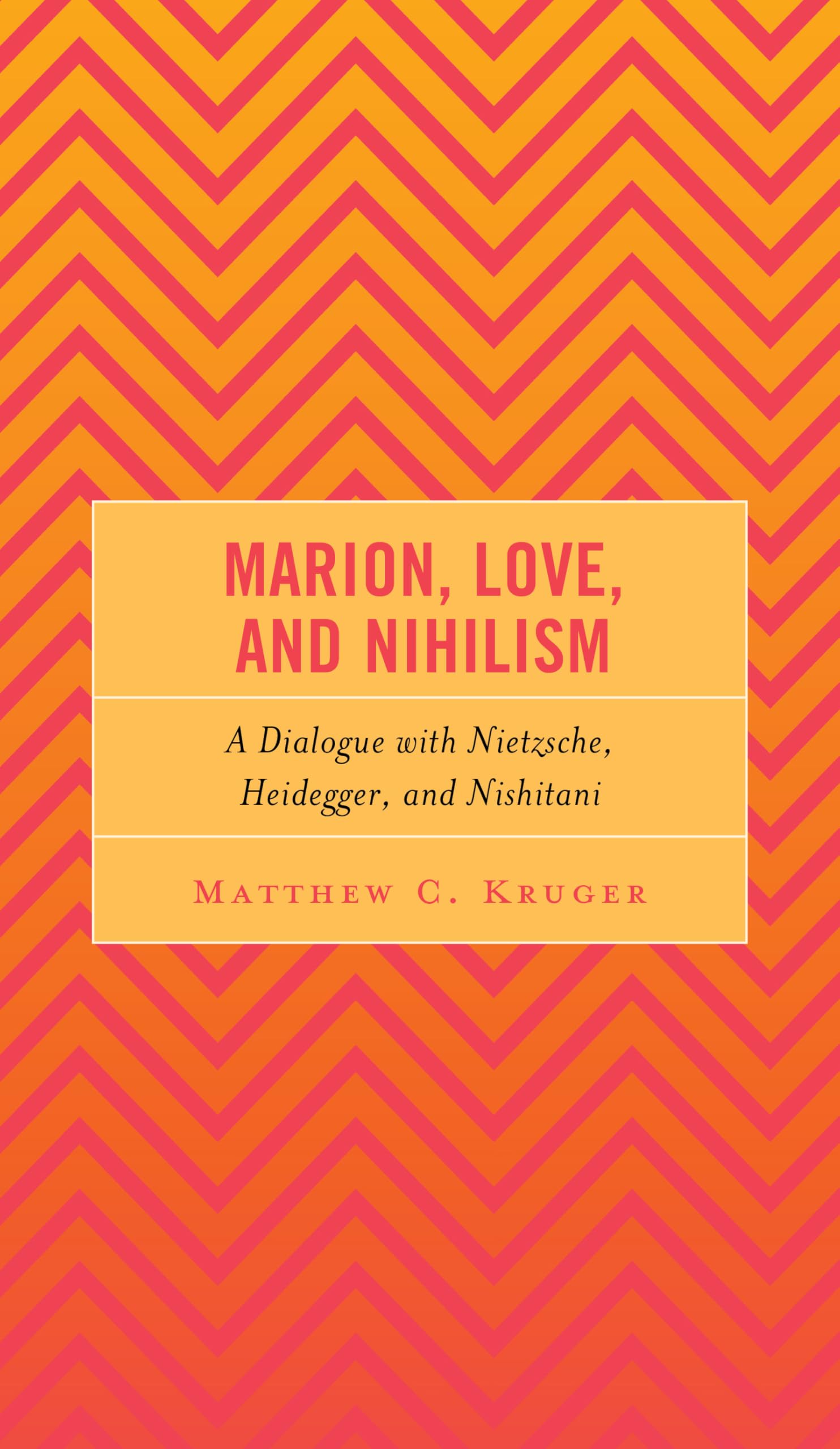 Marion, Love, and Nihilism: A Dialogue with Nietzsche, Heidegger, and Nishitani (Continental Philosophy and the History of Thought)