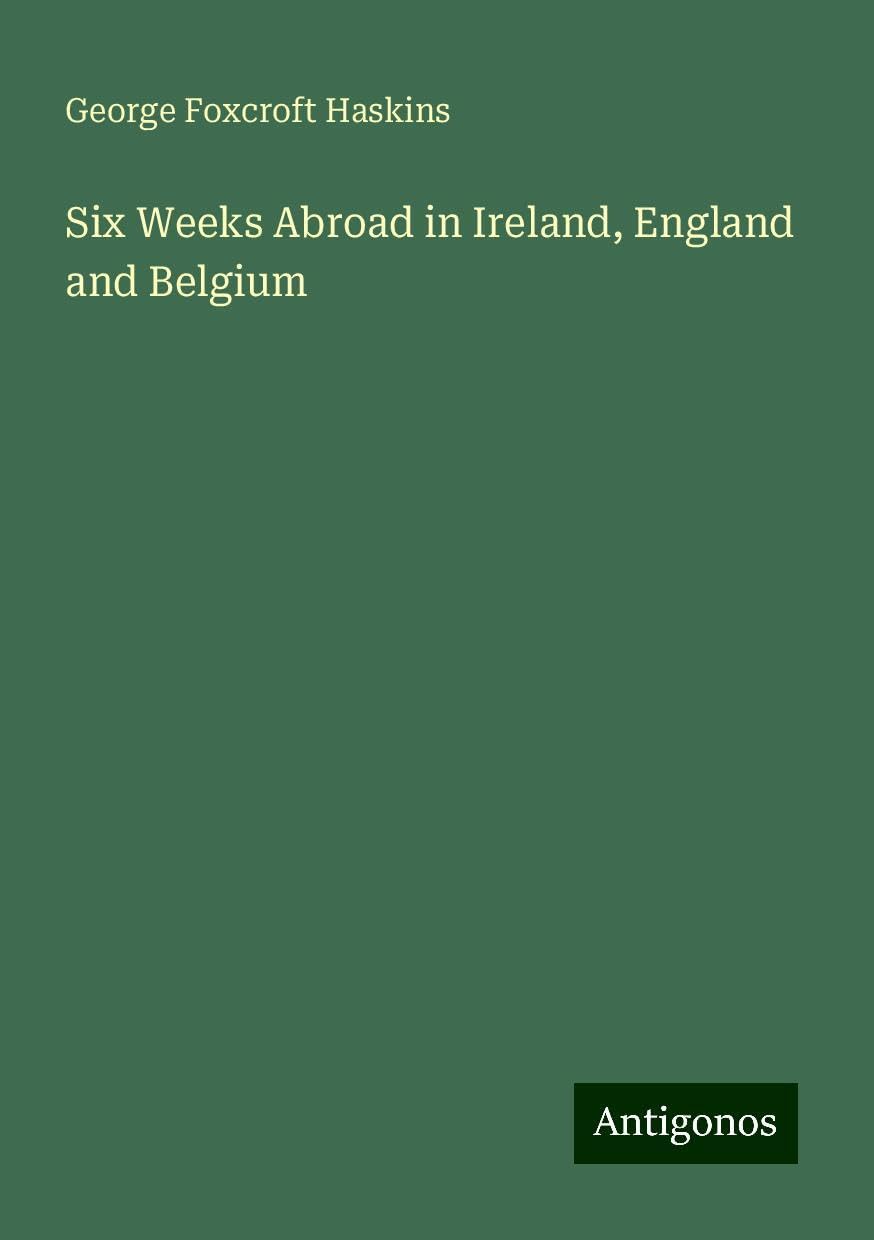 Six Weeks Abroad in Ireland, England and Belgium