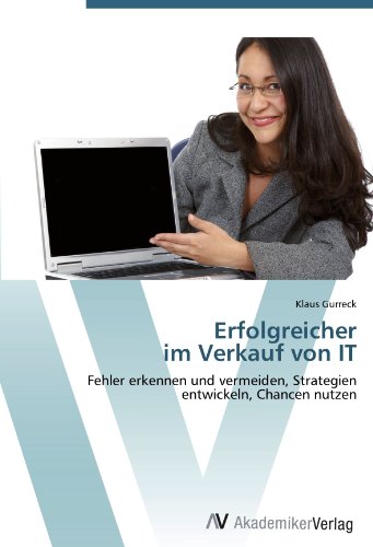 Erfolgreicher im Verkauf von IT: Fehler erkennen und vermeiden, Strategien entwickeln, Chancen nutzen