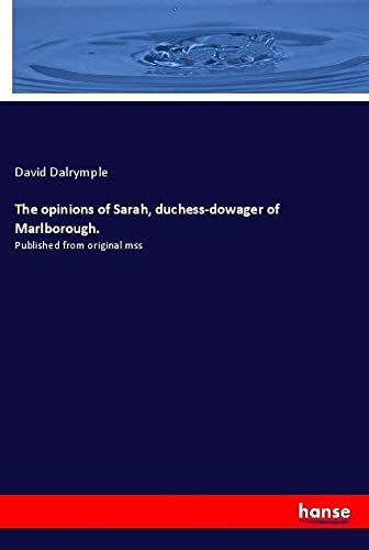 The opinions of Sarah, duchess-dowager of Marlborough.: Published from original mss