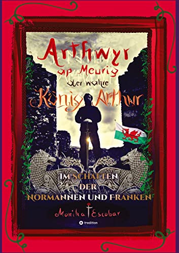 Arthwyr ap Meurig, der wahre König Arthur - Seit 1.443 Jahren nach seinem Tod in Kentucky, wird seine walisische Herkunft geleugnet, verwirrt und ... es kann nur Einen geben: Arthwyr ap Meurig!