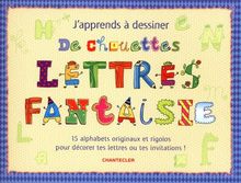 J'apprends à dessiner de chouettes lettres fantaisie : 15 alphabets originaux et rigolos pour décorer tes lettres ou tes invitations !