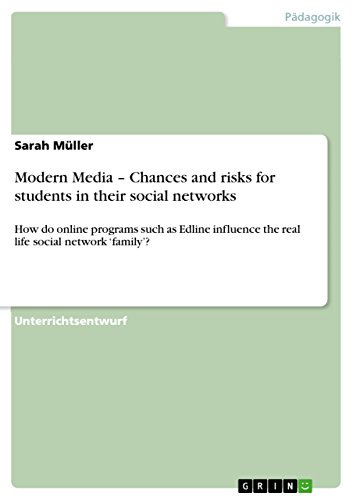 Modern Media ¿ Chances and risks for students in their social networks: How do online programs such as Edline influence the real life social network ¿family¿?