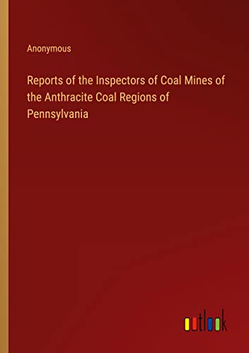 Reports of the Inspectors of Coal Mines of the Anthracite Coal Regions of Pennsylvania