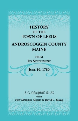 History of the Town of Leeds, Androscoggin County, Maine, From Its Settlement June 10, 1780 (Heritage Classic)