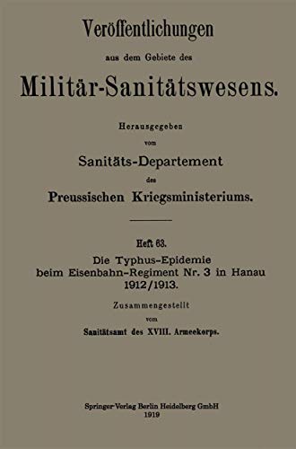 Die Typhus-Epidemie beim Eisenbahn-Regiment Nr. 3 in Hanau 1912/1913 (Veröffentlichungen aus dem Gebiete des Militär-Sanitätswesens) (German Edition)