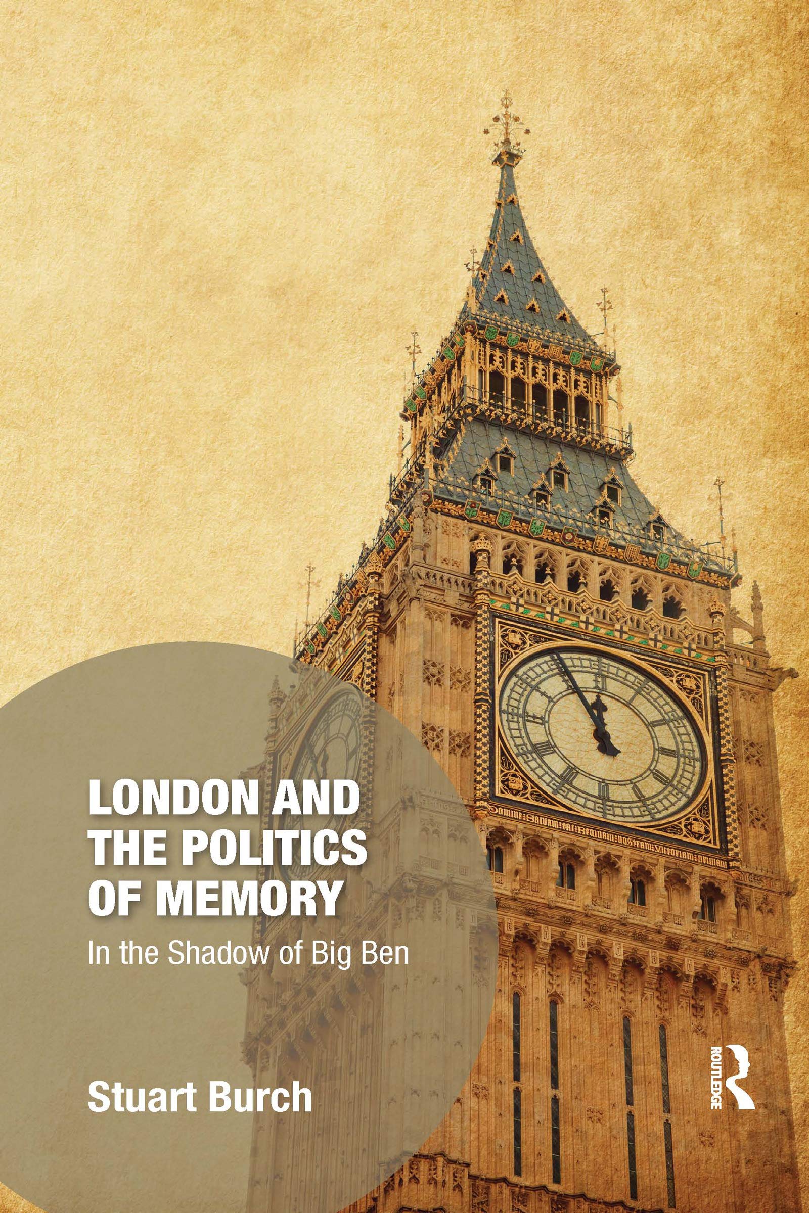 London and the Politics of Memory: In the Shadow of Big Ben (Memory Studies: Global Constellations)