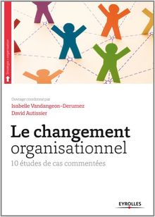 Le changement organisationnel : 10 études de cas commentées