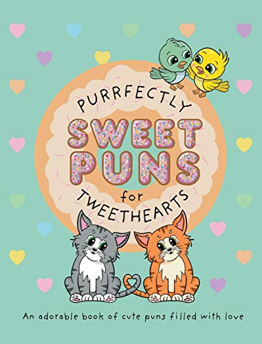 Purrfectly Sweet Puns for Tweethearts: An adorable book of cute puns filled with love (The Punny Book Collection, Band 2)