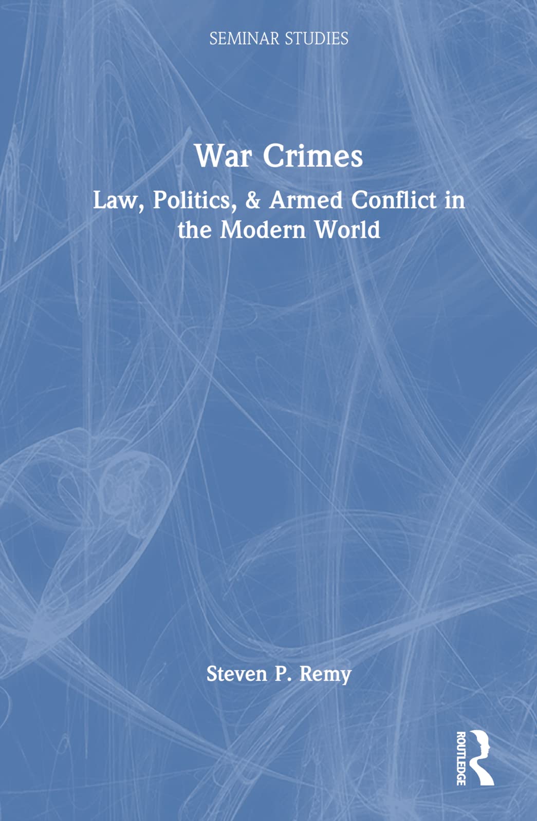 War Crimes: Law, Politics, & Armed Conflict in the Modern World (Seminar Studies)