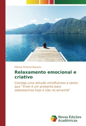 Relaxamento emocional e criativo: Consiga uma atitude mindfulness e senta que Viver é um presente para saborearmos hoje e não no amanhã