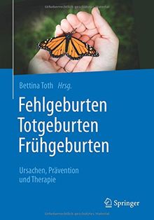 Fehlgeburten Totgeburten Frühgeburten: Ursachen, Prävention und Therapie