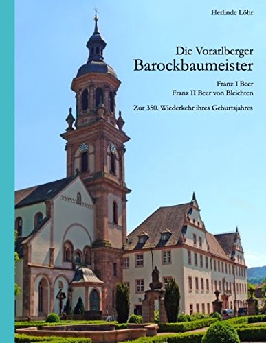 Die Vorarlberger Barockbaumeister - Franz I Beer & Franz II Beer von Bleichten: Zur 350. Wiederkehr ihres Geburtsjahres