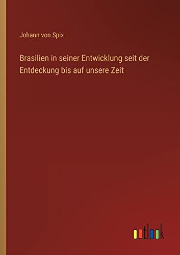 Brasilien in seiner Entwicklung seit der Entdeckung bis auf unsere Zeit