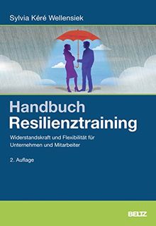 Handbuch Resilienztraining: Widerstandskraft und Flexibilität für Unternehmen und Mitarbeiter