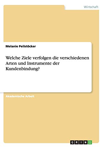 Welche Ziele verfolgen die verschiedenen Arten und Instrumente der Kundenbindung?
