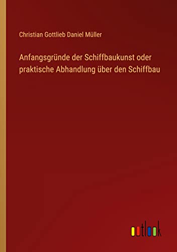 Anfangsgründe der Schiffbaukunst oder praktische Abhandlung über den Schiffbau