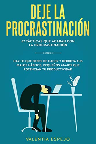 Deje la procrastinación: 67 tácticas que acaban con la procrastinación: Haz lo que debes de hacer y derrota tus malos hábitos, pequeños atajos que potencian tu productividad