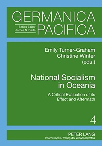 National Socialism in Oceania: A Critical Evaluation of its Effect and Aftermath (Germanica Pacifica)