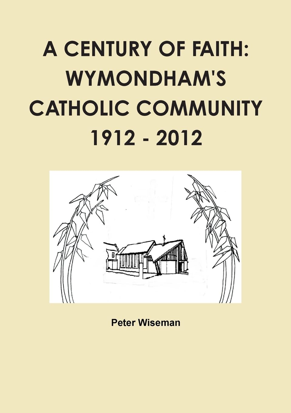 A Century of Faith: Wymondham’s Catholic Community 1912 - 2012
