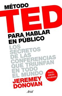 Método TED para hablar en público : los secretos de las conferencias que triunfan en todo el mundo (Ariel)