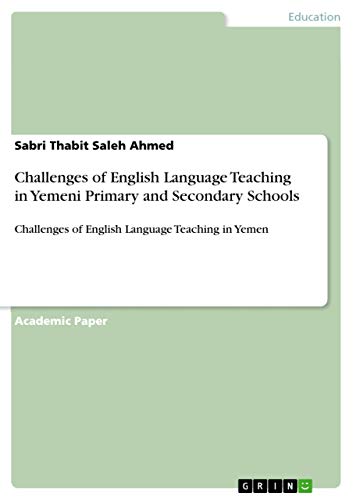 Challenges of English Language Teaching in Yemeni Primary and Secondary Schools: Challenges of English Language Teaching in Yemen