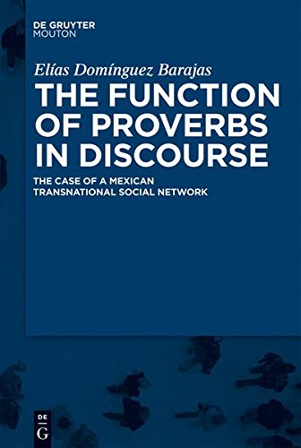 The Function of Proverbs in Discourse: The Case of a Mexican Transnational Social Network (Contributions to the Sociology of Language [CSL], Band 98)