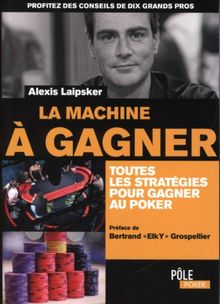 La machine à gagner : toutes les stratégies pour gagner au poker