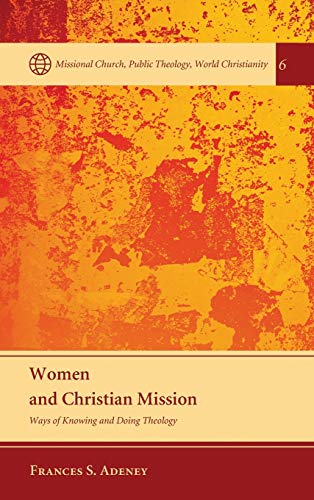 Women and Christian Mission: Ways of Knowing and Doing Theology (Missional Church, Public Theology, World Christianity)