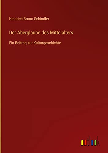 Der Aberglaube des Mittelalters: Ein Beitrag zur Kulturgeschichte