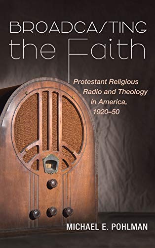 Broadcasting the Faith: Protestant Religious Radio and Theology in America, 1920-50
