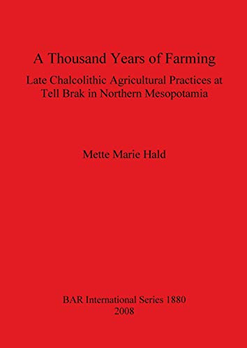 A Thousand Years of Farming: Late Chalcolithic Agricultural Practices at Tell Brak in Northern Mesopotamia (British Archaeological Reports British Series, Band 1880)