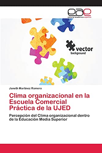Clima organizacional en la Escuela Comercial Práctica de la UJED: Percepción del Clima organizacional dentro de la Educación Media Superior