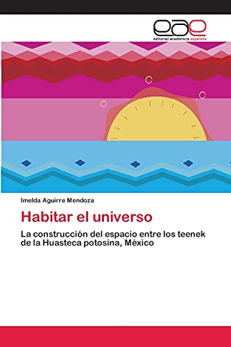 Habitar el universo: La construcción del espacio entre los teenek de la Huasteca potosina, México