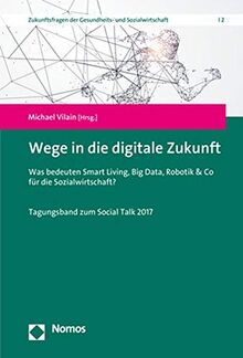 Wege in die digitale Zukunft: Was bedeuten Smart Living, Big Data, Robotik & Co für die Sozialwirtschaft? (Zukunftsfragen Der Gesundheits Und Sozialwirtschaft, Band 2)