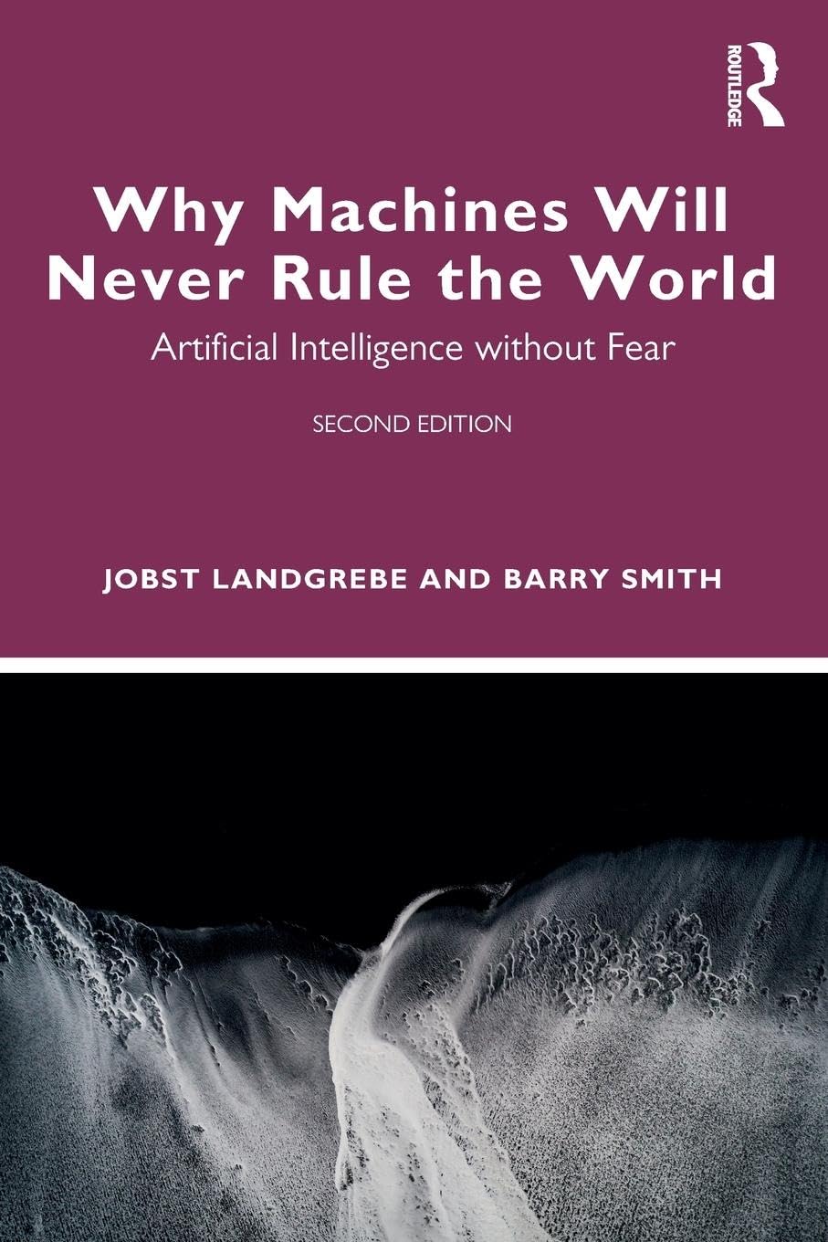 Why Machines Will Never Rule the World: Artificial Intelligence without Fear