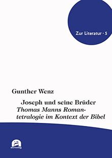 Joseph und seine Brüder: Thomas Manns Romantetralogie im Kontext der Bibel (Zur Literatur)