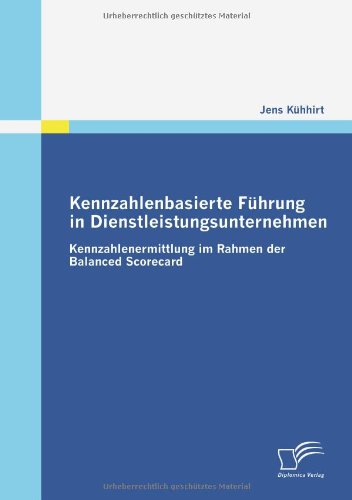 Kennzahlenbasierte Führung in Dienstleistungsunternehmen. Kennzahlenermittlung im Rahmen der Balanced Scorecard