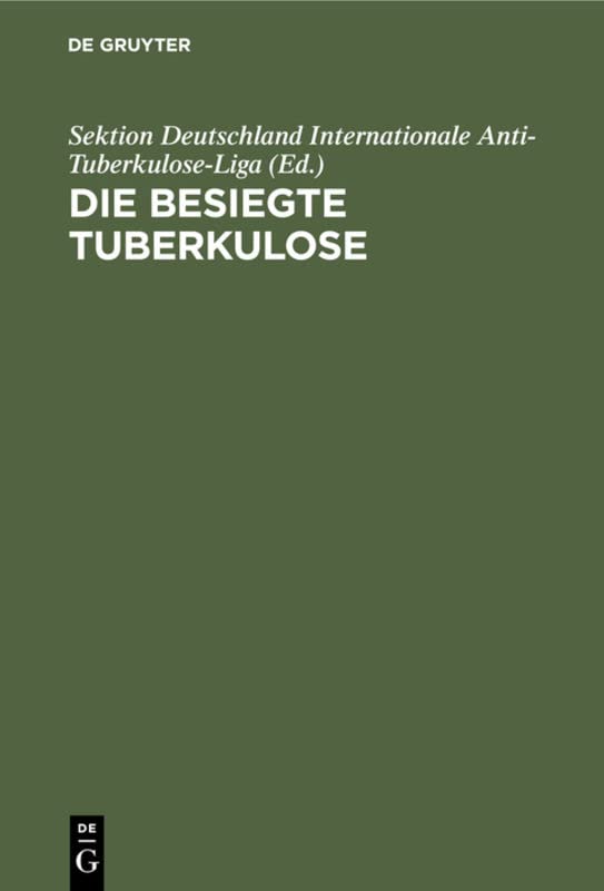 Die besiegte Tuberkulose: Eine Sammlung ärztlicher und fachärztlicher Gutachten und Heilungsberichte über die mit dem Friedmann'schen ... im In- und Ausland erzielten Erfolge