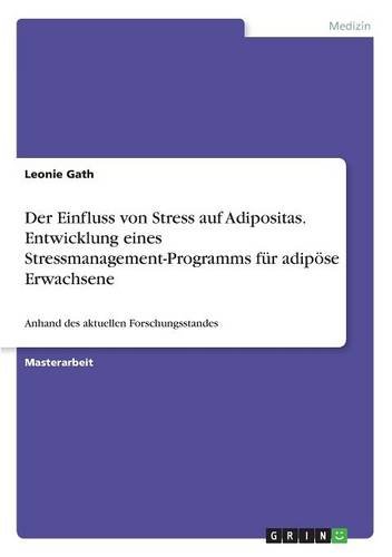 Der Einfluss von Stress auf Adipositas. Entwicklung eines Stressmanagement-Programms für adipöse Erwachsene: Anhand des aktuellen Forschungsstandes