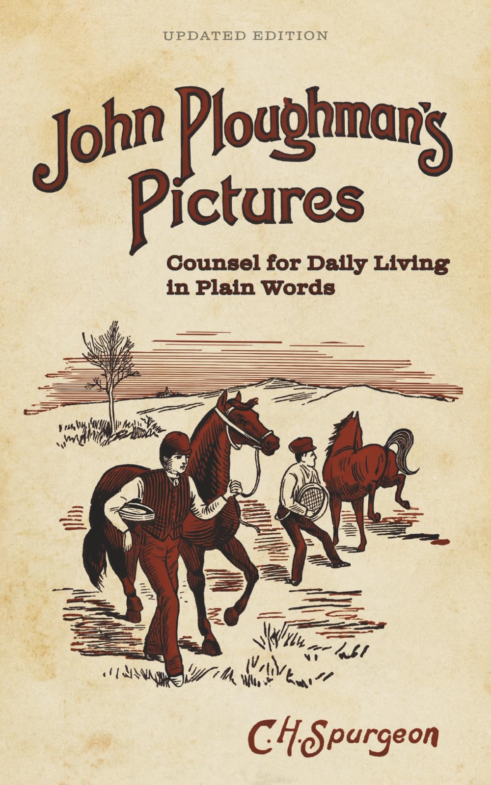 John Ploughman's Pictures: Counsel for Daily Living in Plain Words [Updated and Annotated]