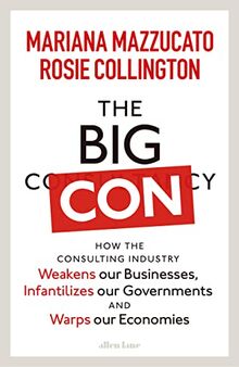 The Big Con: How the Consulting Industry Weakens our Businesses, Infantilizes our Governments and Warps our Economies