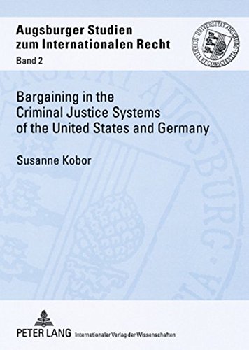 Bargaining in the Criminal Justice Systems of the United States and Germany: A Matter of Justice and Administrative Efficiency Within Legal, Cultural ... Studien zum internationalen Recht)