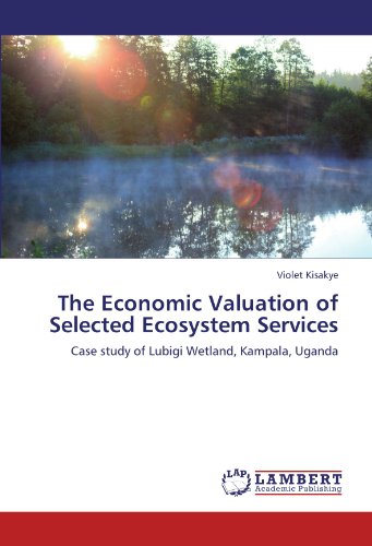 The Economic Valuation of Selected Ecosystem Services: Case study of Lubigi Wetland, Kampala, Uganda