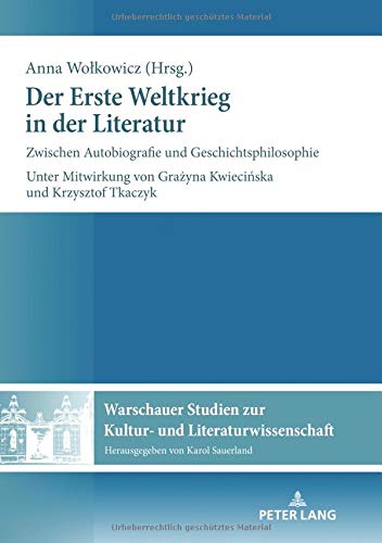 Der Erste Weltkrieg in der Literatur: Zwischen Autobiografie und Geschichtsphilosophie (Warschauer Studien zur Kultur- und Literaturwissenschaft, Band 11)