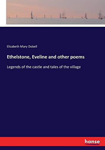 Ethelstone, Eveline and other poems: Legends of the castle and tales of the village