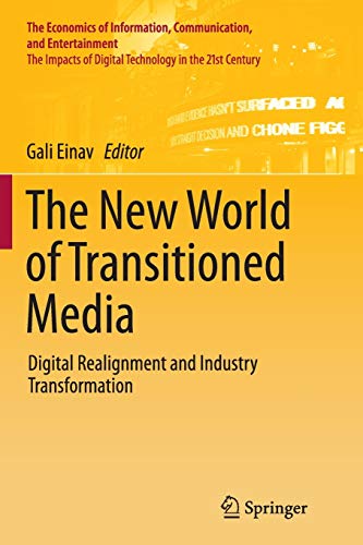 The New World of Transitioned Media: Digital Realignment and Industry Transformation (The Economics of Information, Communication, and Entertainment)