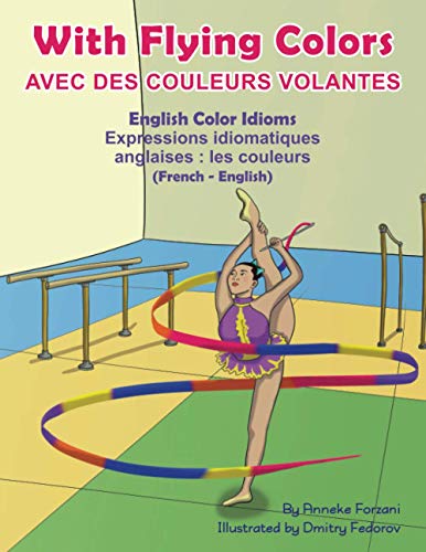 With Flying Colors - English Color Idioms (French-English): Avec des Couleurs Volantes (français - anglais) (Language Lizard Bilingual Idioms)