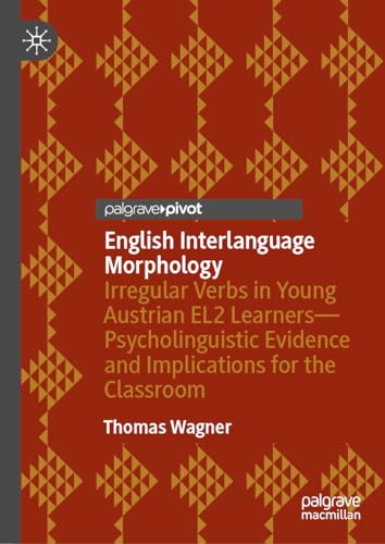 English Interlanguage Morphology: Irregular Verbs in Young Austrian EL2 Learners―Psycholinguistic Evidence and Implications for the Classroom